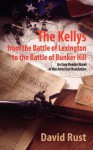 The Kellys from the Battle of Lexington to the Battle of Bunker Hill: An Easy Reader Novel of the American Revolution - David Rust