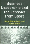 Business Leadership and the Lessons from Sport - Hans Westerbeek, Aaron Smith