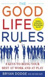 The Good Life Rules: 8 Keys to Being Your Best as Work and at Play - Bryan Dodge