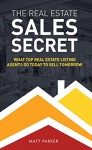 The Real Estate Sales Secret: What Top Real Estate Listing Agents Do Today To Sell Tomorrow (Enhanced - Full Color) - Matt Parker