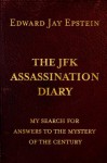 THE JFK ASSASSINATION DIARY; MY SEARCH FOR ANSWERS TO THE MYSTERY OF THE CENTURY - Edward Jay Epstein