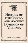 History of the Colony and Ancient Dominion of Virginia - Charles Campbell