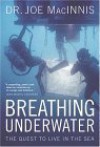 Breathing Underwater: The Quest to Live in the Sea - Joe Macinnis