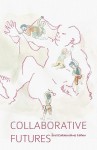 Collaborative Futures: A Book about the Future of Collaboration, Written Collaboratively - Mushon Zer-Aviv, Mike Linksvayer, Michael Mandiberg, Marta Peirano, Adam Hyde, kanarinka, sissu tarka, Astra Taylor, Alan Toner