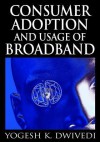 Consumer Adoption and Usage of Broadband - Yogesh K. Dwivedi