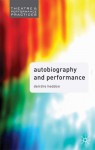 Autobiography in Performance: Performing Selves - Deirdre Heddon