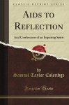 Aids to Reflection: And Confessions of an Inquiring Spirit (Classic Reprint) - Samuel Taylor Coleridge