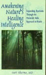 Awakening Nature's Healing Intelligence: Expanding Ayurveda Through the Maharisi Vedic Approach to Health - Hari Sharma