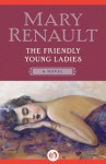 The Friendly Young Ladies: A Novel - Mary Renault