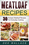 Meatloaf Recipes: 30 Kickass Meatloaf Recipes For Everyday Cooking (Best Selling Cookbook Series 2) - Dee Wallace