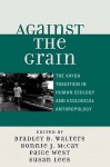 Against the Grain: The Vayda Tradition in Human Ecology and Ecological Anthropology - Bradley B. Walters