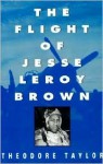 The Flight of Jesse Leroy Brown - Theodore Taylor