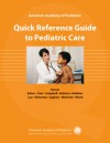 American Academy of Pediatrics Quick Reference Guide to Pediatric Care - Deepak Kamat, Kelly J. Kelleher, Mark L. Wolraich, Henry M. Adam, Kathleen K. Cain, Deborah E. Campbell, Alexander M. Holston, Michael G. Leu, Thomas K. McInerny, Lamia M. Soghier, Kathleen Cain