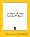 The Works Of James Arminius V1 Part 1 - James Arminius