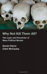 Why Not Kill Them All?: The Logic and Prevention of Mass Political Murder - Daniel Chirot