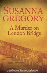 A Murder on London Bridge: Chaloner's Fifth Exploit in Restoration London (Exploits of Thomas Chaloner) - Susanna Gregory