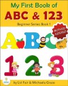 My First Book of ABC and 123: An Educational Picture Book for Young Children (Beginner Series: Book 1) - Lisl Fair, Michaela Grace