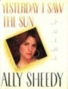 Yesterday I Saw the Sun: Poems - Ally Sheedy