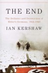 The End: The Defiance & Destruction of Hitler's Germany 1944-45 - Ian Kershaw