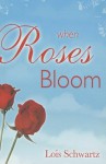 When the Roses Bloom - Lois Schwartz