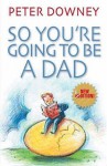 So You're Going To Be A Dad - Peter Downey