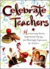 Celebrate Teachers: Heartwarming Stories, Inspirational Sayings, and Meaningful Expressions for Teachers - White Stone Books