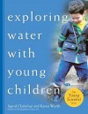 Exploring Water with Young Children - Ingrid Chalufour, Karen Worth