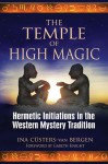 The Temple of High Magic: Hermetic Initiations in the Western Mystery Tradition - Ina Custers-Van Bergen, Gareth Knight, Ina Custers-Van Bergen