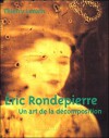 Eric Rondepierre: Un Art de La Decomposition - Thierry Lenain