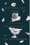 Battling the Gods: Atheism in the Ancient World - Tim Whitmarsh