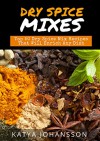 Dry Spice Mixes: Top 50 Dry Spice Mix Recipes That Will Enrich Any Dish - Katya Johansson, Dry Spice Mixes