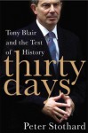 Thirty Days: Tony Blair and the Test of History - Peter Stothard