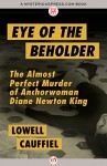 Eye of the Beholder: The Almost Perfect Murder of Anchorwoman Diane Newton King - Lowell Cauffiel