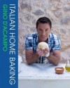 Italian Home Baking: 100 Irresistible Recipes for Bread, Biscuits, Cakes, Pizza, Pasta and Party Food - Gino D'Acampo