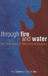 Through Fire and Water: An Overview of Mennonite History - Harry Loewen, Steven M. Nolt