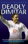 Deadly Dimitar: The Biography of Superstriker Dimitar Berbatov - Chris Davies