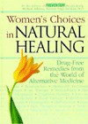 Women's Choices in Natural Healing: Drug-Free Remedies from the World of Alternative Medicine - Barbara Loecher