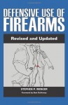 Defensive Use of Firearms: Revised and Updated Edition - Stephen P. Wenger, Jeff Cahill, Bert DuVernay