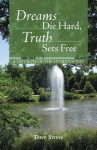 Dreams Die Hard, Truth Sets Free: A Triumph of the Human Spirit - Dave Stone