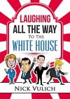 Laughing All The Way To The White House - Nick Vulich