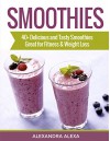 SMOOTHIES: Enjoy 40+ Delicious, Tasty & Healthy Smoothie Recipes Ever Tasted (SMOOTHIES, SMOOTHIE RECIPES, SMOOTHIES COOKBOOK, SMOOTHIES RECIPE, NON-ALCOHOLIC DRINKS ) - Alexandra Alexa, Aston Publisher