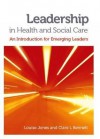 Leadership in Health and Social Care: An Introduction for Emerging Leaders - Louise Jones, Clare L. Bennett