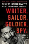 Writer, Sailor, Soldier, Spy: Ernest Hemingway's Secret Adventures, 1935-1961 - Nicholas Reynolds