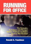 Running for Office: The Strategies, Techniques and Messages Modern Political Candidates Need to Win Elections - Ronald A. Faucheux