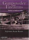 Gunpowder and Firearms: Warfare in Medieval India - Iqtidar Alam Khan