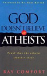 God Doesn't Believe in Atheists: Proof That the Atheist Doesn't Exist - Ray Comfort