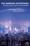 The Marking Enterprise: Business Success and Societal Embedding (INSEAD Business Press) - Jean-Claude Thoenig, Charles Waldman, Samantha Wauchope