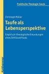 Taufe ALS Lebensperspektive: Empirisch-Theologische Erkundungen Eines Schlusselrituals - Christoph Muller