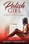 Polish Girl: In Pursuit of The English Dream - Monika Wiśniewska