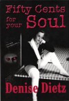 FIFTY CENTS FOR YOUR SOUL - Denise Dietz